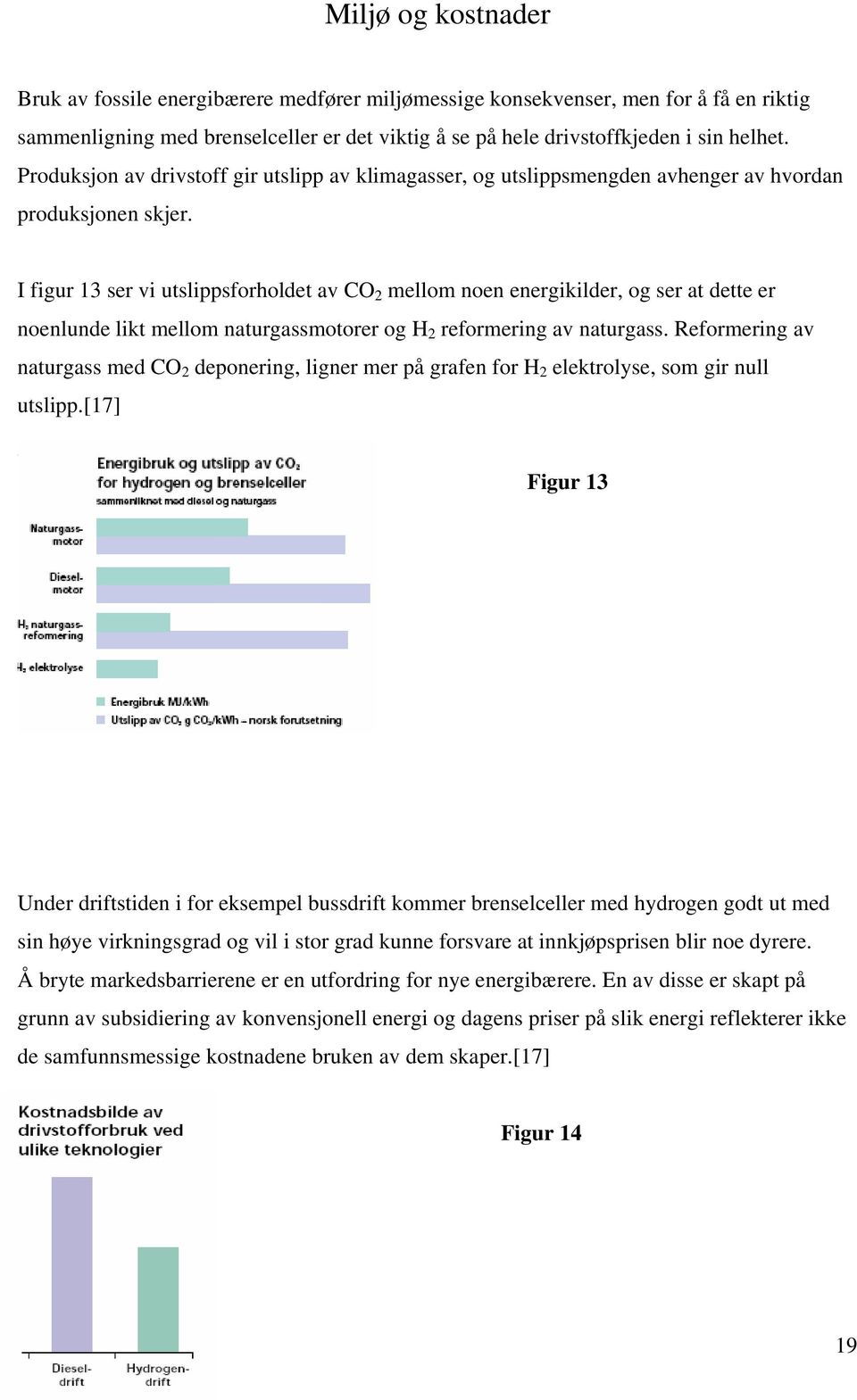 I figur 13 ser vi utslippsforholdet av CO 2 mellom noen energikilder, og ser at dette er noenlunde likt mellom naturgassmotorer og H 2 reformering av naturgass.