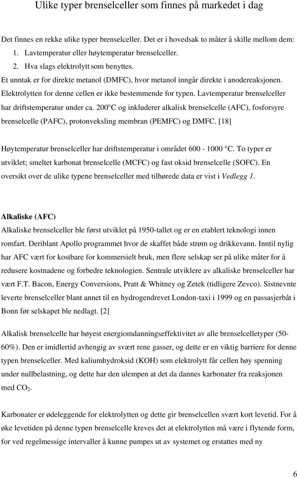 Elektrolytten for denne cellen er ikke bestemmende for typen. Lavtemperatur brenselceller har driftstemperatur under ca.