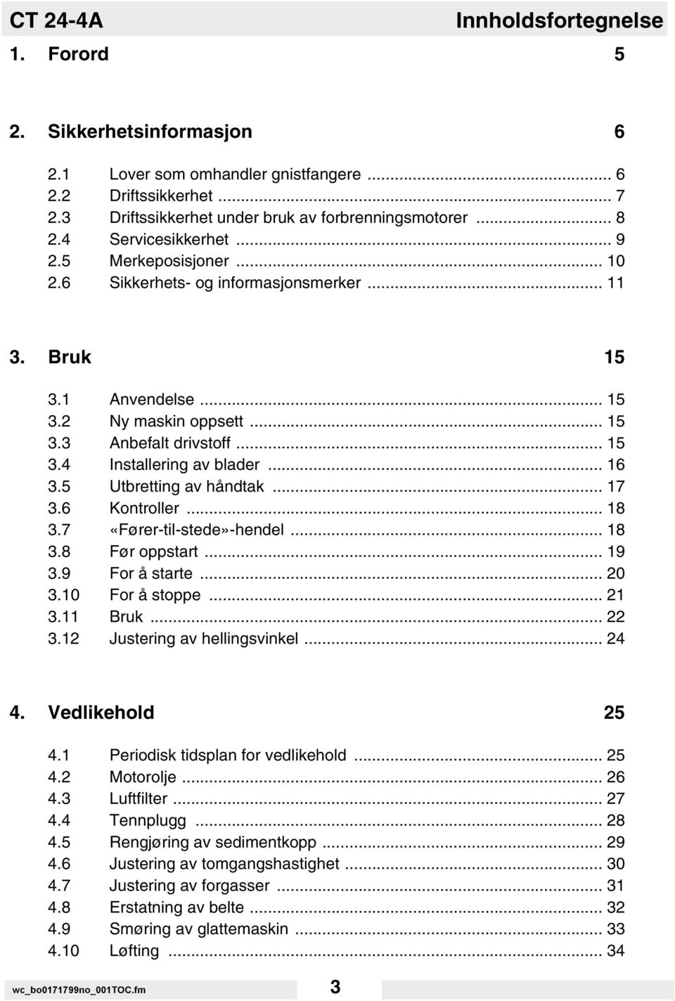 .. 16 3.5 Utbretting av håndtak... 17 3.6 Kontroller... 18 3.7 «Fører-til-stede»-hendel... 18 3.8 Før oppstart... 19 3.9 For å starte... 20 3.10 For å stoppe... 21 3.11 Bruk... 22 3.