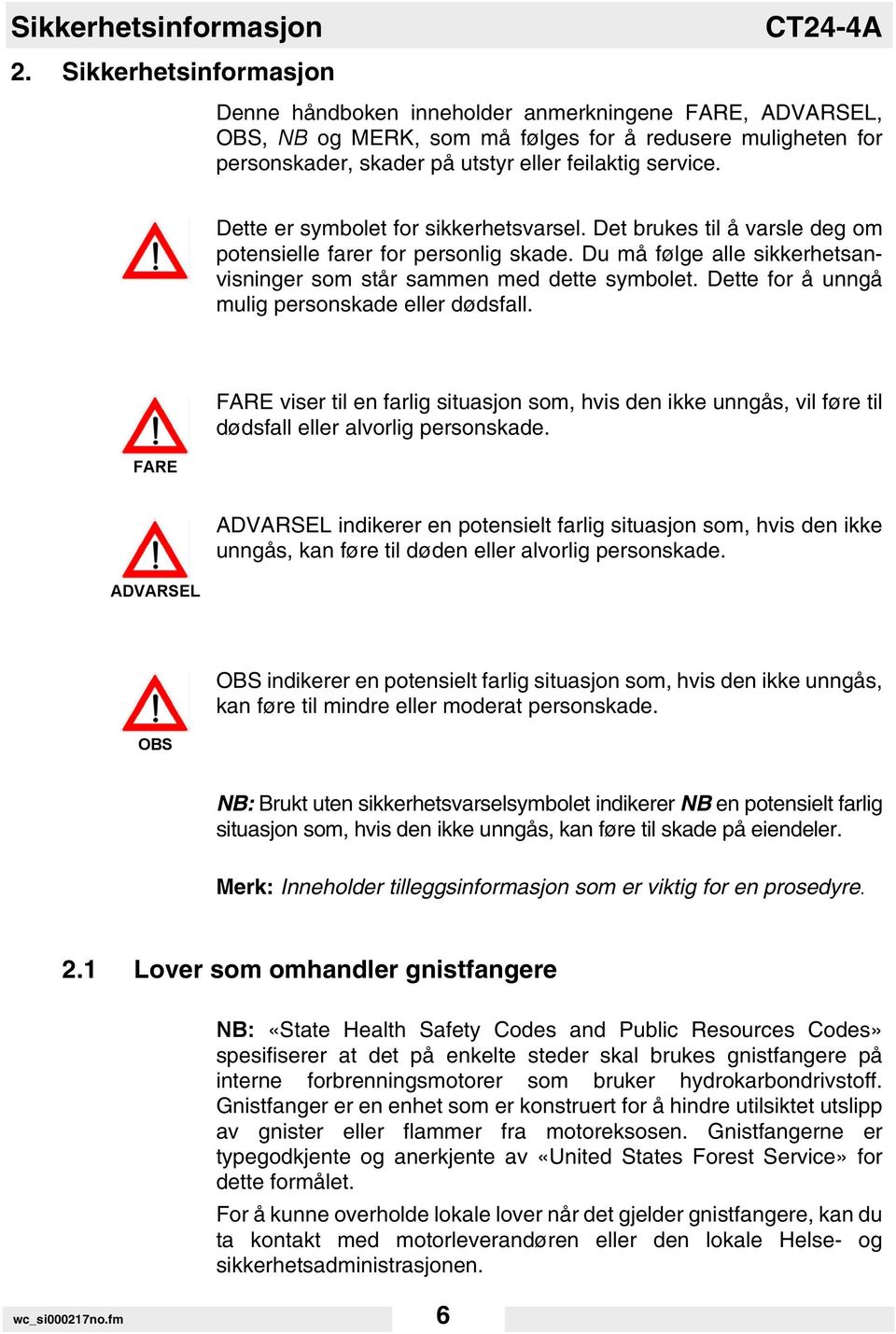 service. Dette er symbolet for sikkerhetsvarsel. Det brukes til å varsle deg om potensielle farer for personlig skade. Du må følge alle sikkerhetsanvisninger som står sammen med dette symbolet.