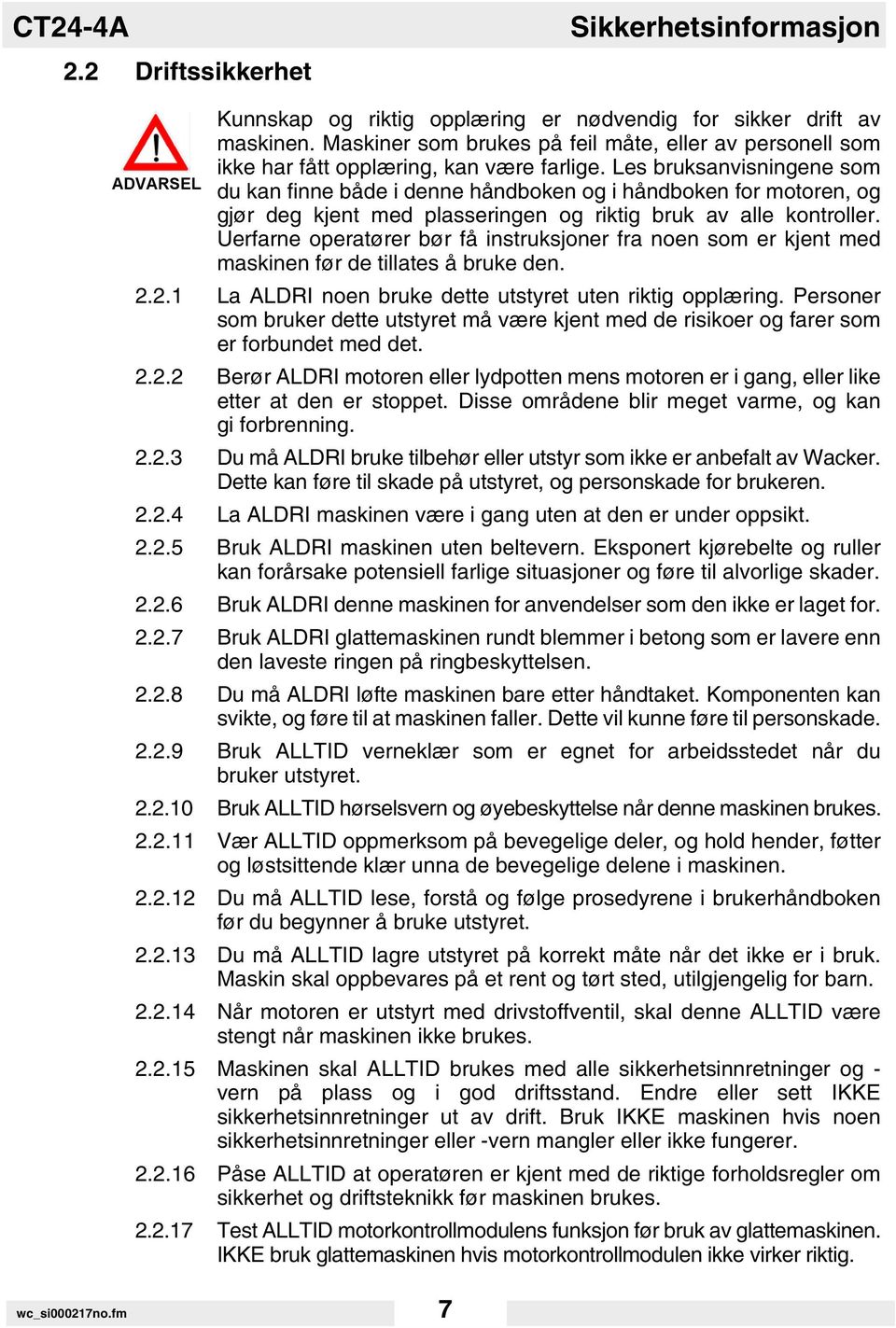 Les bruksanvisningene som du kan finne både i denne håndboken og i håndboken for motoren, og gjør deg kjent med plasseringen og riktig bruk av alle kontroller.