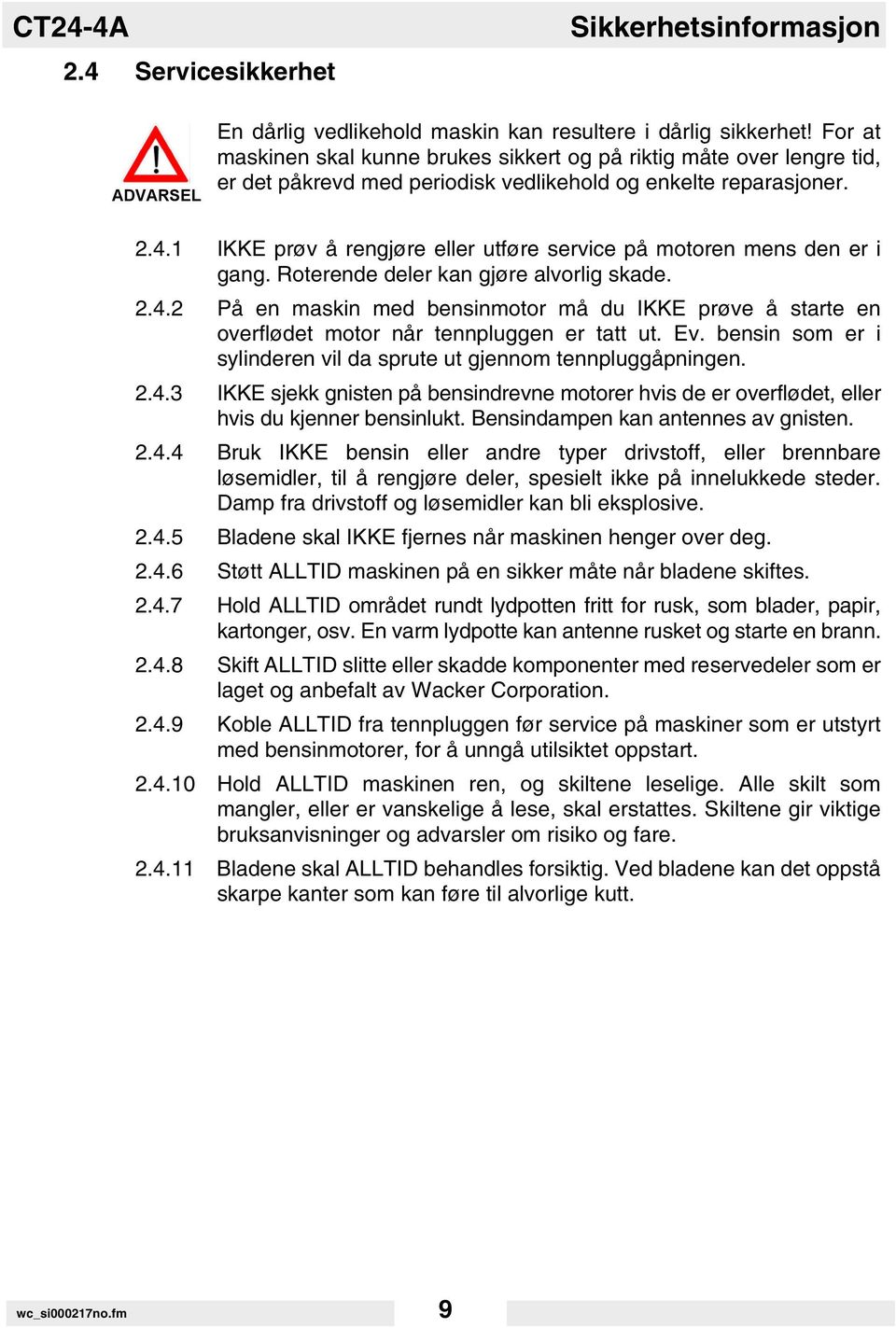 1 IKKE prøv å rengjøre eller utføre service på motoren mens den er i gang. Roterende deler kan gjøre alvorlig skade. 2.4.