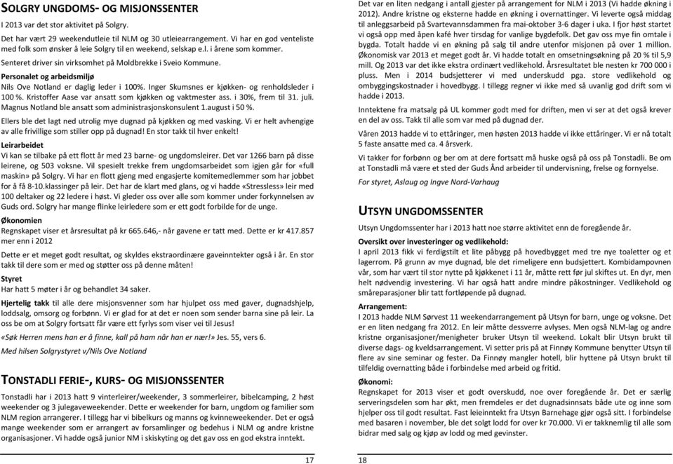 Personalet og arbeidsmiljø Nils Ove Notland er daglig leder i 100%. Inger Skumsnes er kjøkken og renholdsleder i 100 %. Kristoffer Aase var ansatt som kjøkken og vaktmester ass. i 30%, frem til 31.