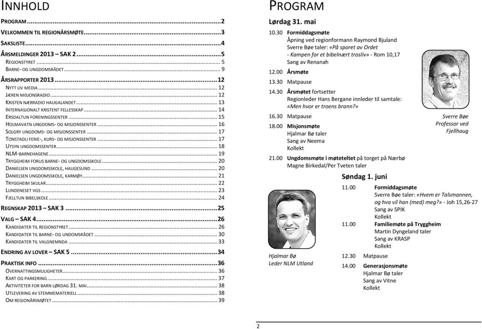 .. 16 SOLGRY UNGDOMS OG MISJONSSENTER... 17 TONSTADLI FERIE, KURS OG MISJONSSENTER... 17 UTSYN UNGDOMSSENTER... 18 NLM BARNEHAGENE... 19 TRYGGHEIM FORUS BARNE OG UNGDOMSSKOLE.