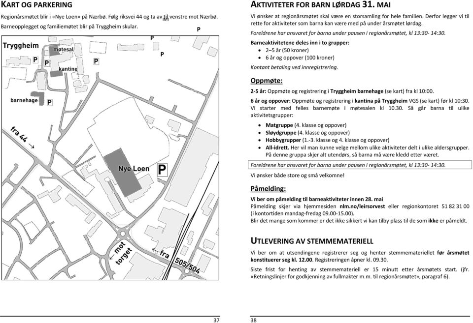 Derfor legger vi til rette for aktiviteter som barna kan være med på under årsmøtet lørdag. Foreldrene har ansvaret for barna under pausen i regionårsmøtet, kl 13:30 14:30.