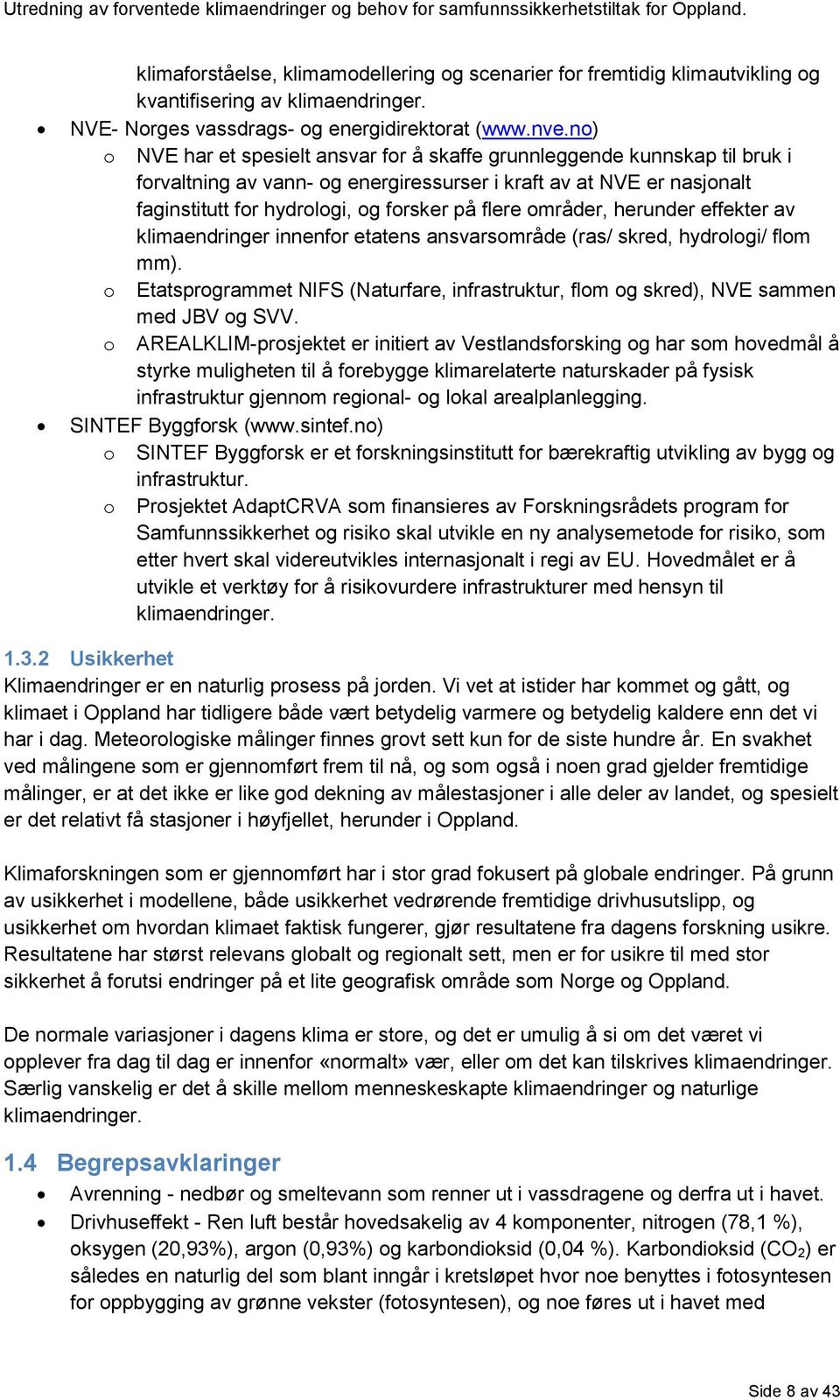 områder, herunder effekter av klimaendringer innenfor etatens ansvarsområde (ras/ skred, hydrologi/ flom mm).