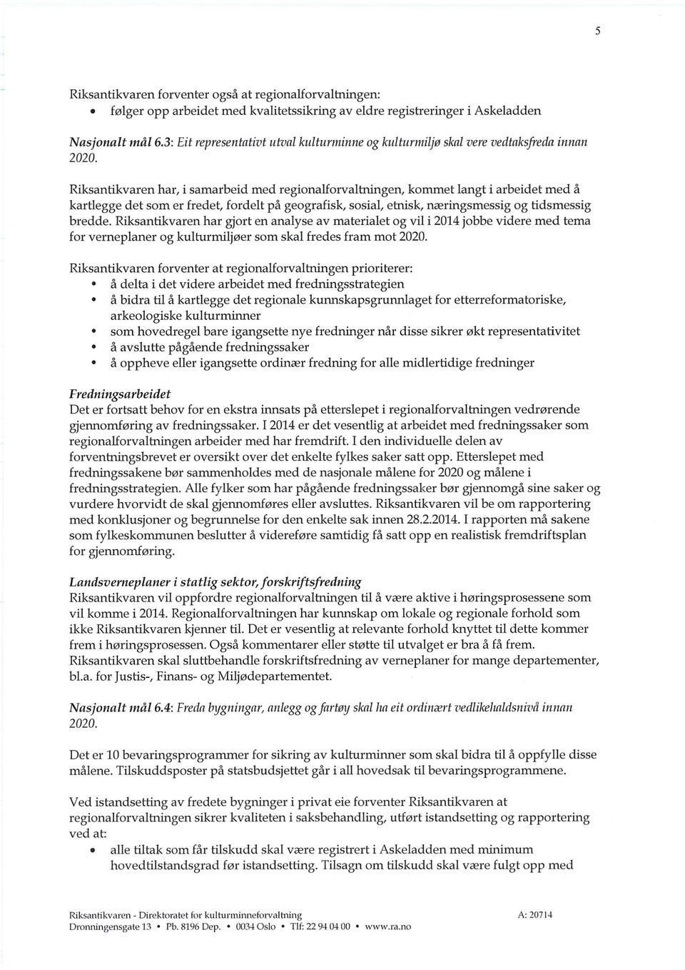 har, i samarbeid med regionalforvaltningen, kommet langt i arbeidet med å kartlegge det som er fredet, fordelt på geografisk, sosial, etnisk, næringsmessig og tidsmessig bredde.