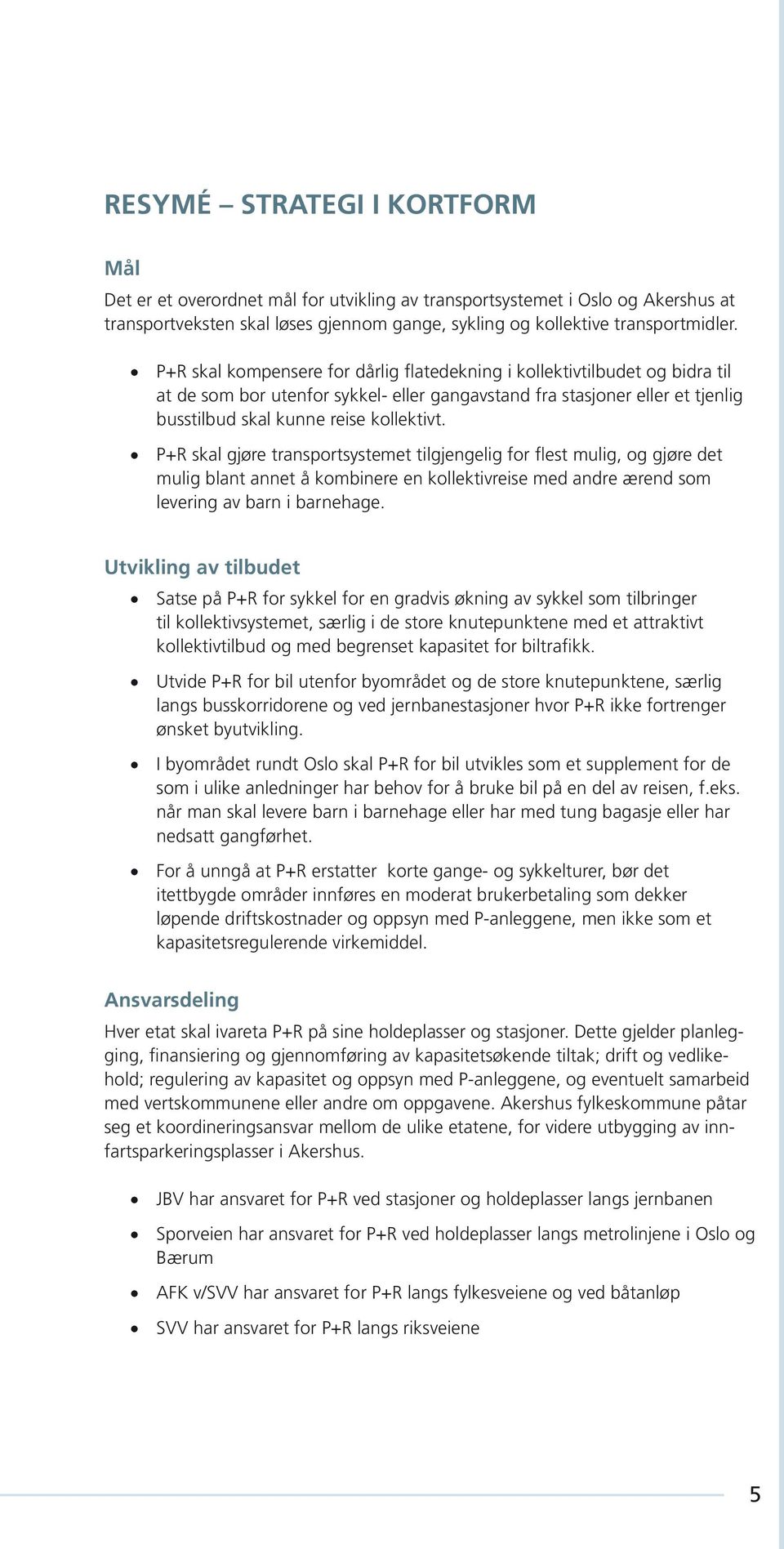 P+R skal gjøre transportsystemet tilgjengelig for flest mulig, og gjøre det mulig blant annet å kombinere en kollektivreise med andre ærend som levering av barn i barnehage.