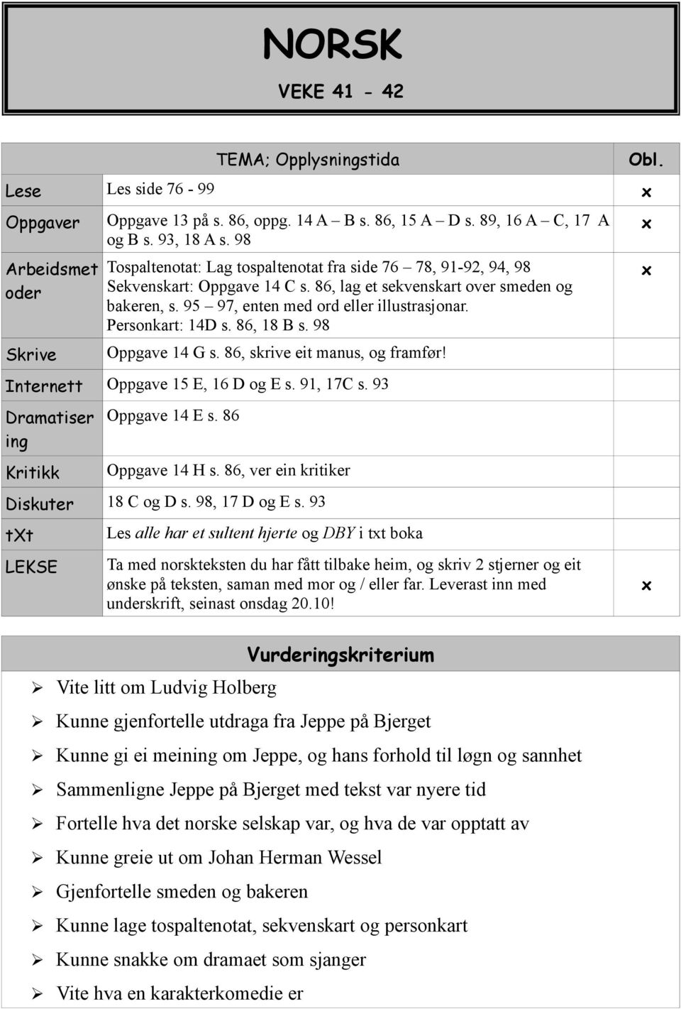 Personkart: 14D s. 86, 18 B s. 98 Oppgave 14 G s. 86, skrive eit manus, og framfør! Internett Oppgave 15 E, 16 D og E s. 91, 17C s. 93 Dramatiser ing Kritikk Oppgave 14 E s. 86 Oppgave 14 H s.