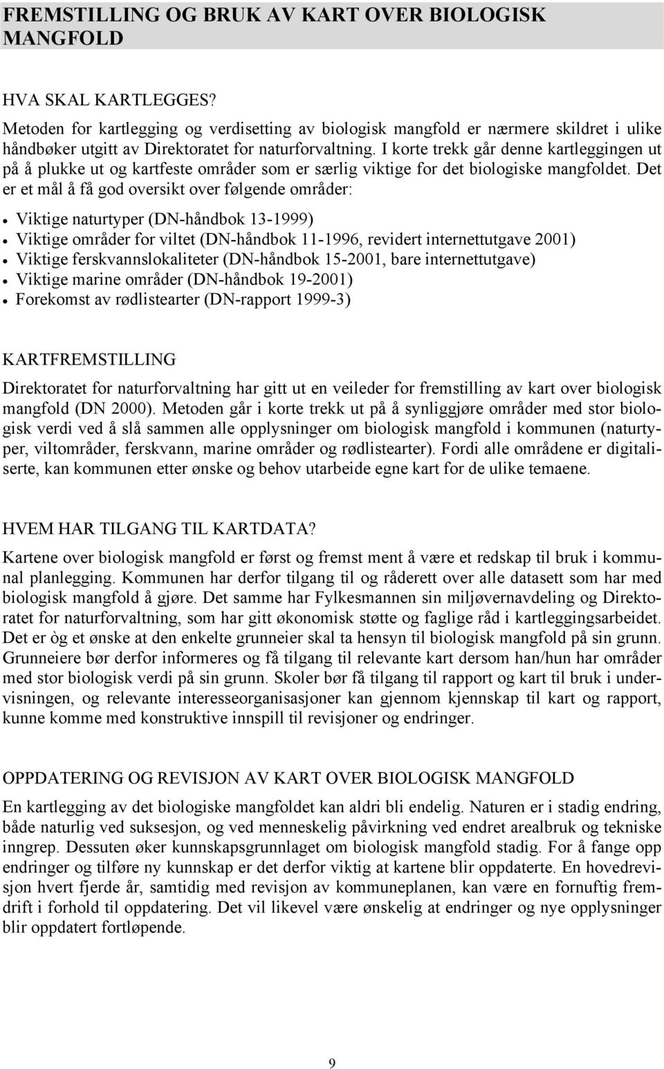 I korte trekk går denne kartleggingen ut på å plukke ut og kartfeste områder som er særlig viktige for det biologiske mangfoldet.