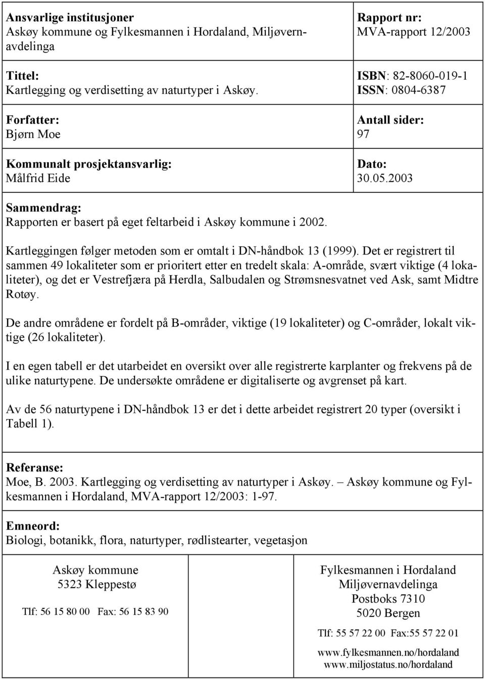 2003 Sammendrag: Rapporten er basert på eget feltarbeid i Askøy kommune i 2002. Kartleggingen følger metoden som er omtalt i DN-håndbok 13 (1999).