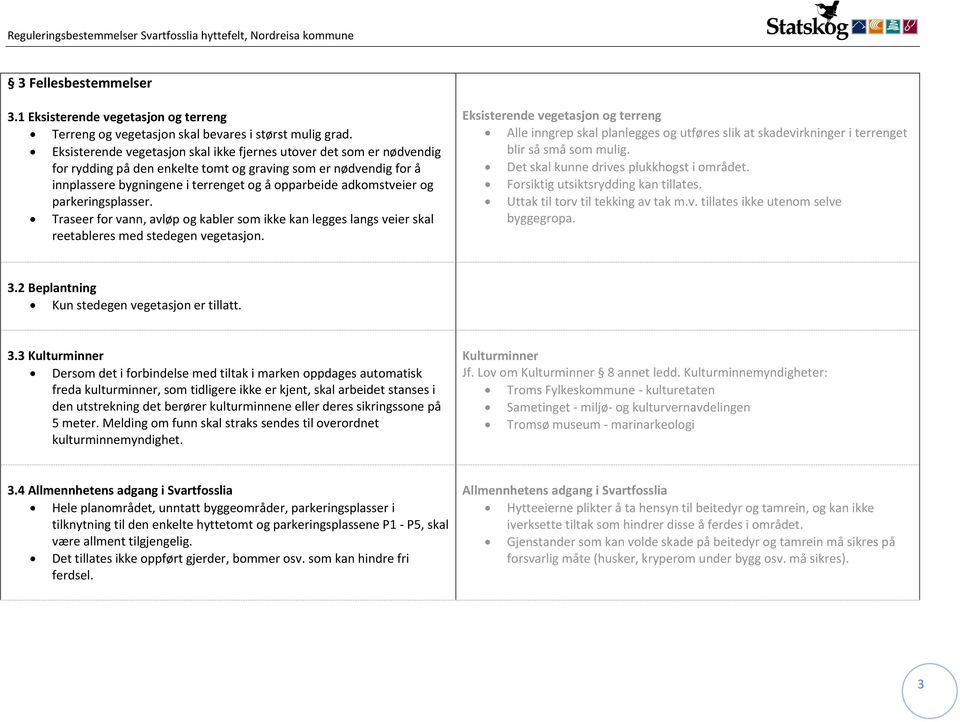 og parkeringsplasser. Traseer for vann, avløp og kabler som ikke kan legges langs veier skal reetableres med stedegen vegetasjon.