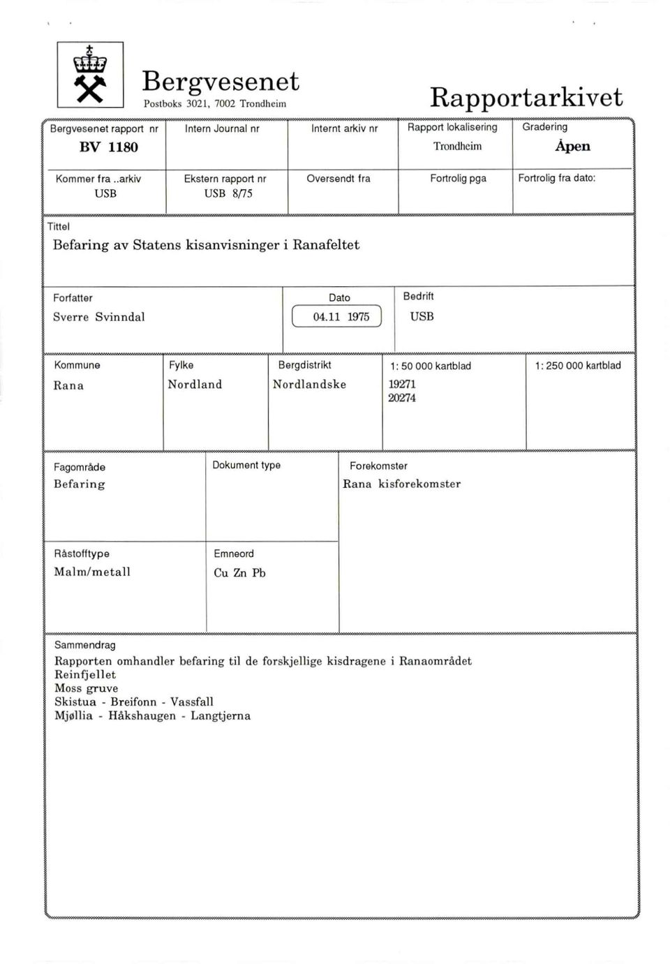 111975 USB Kommune Fylke Bergdistrikt1: 50 000 kartblad 1250 000 kartblad Rana NordlandNordlandske19271 20274 Fagornråde Dokument typeforekomster Befa ring Rana kisforekomster Rastolftype