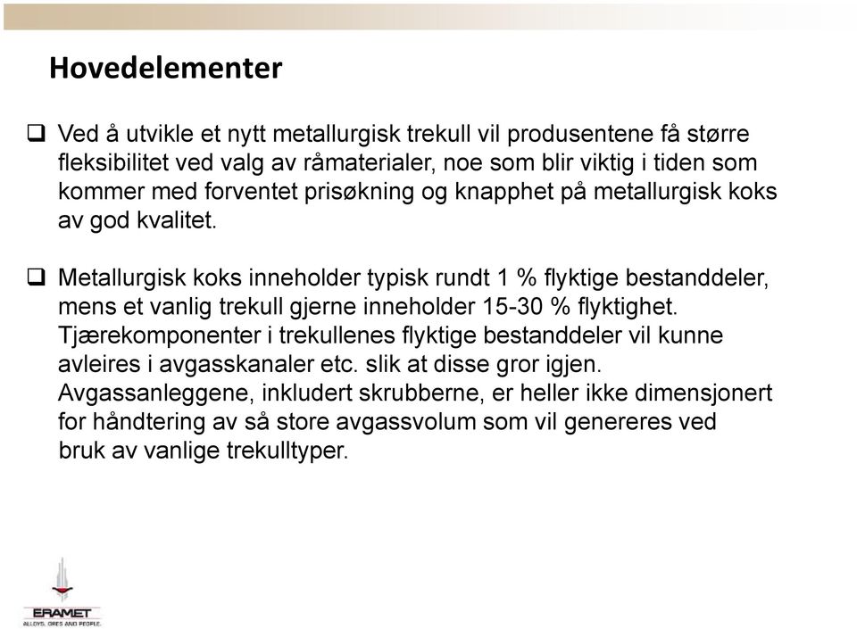 Metallurgisk koks inneholder typisk rundt 1 % flyktige bestanddeler, mens et vanlig trekull gjerne inneholder 15-30 % flyktighet.