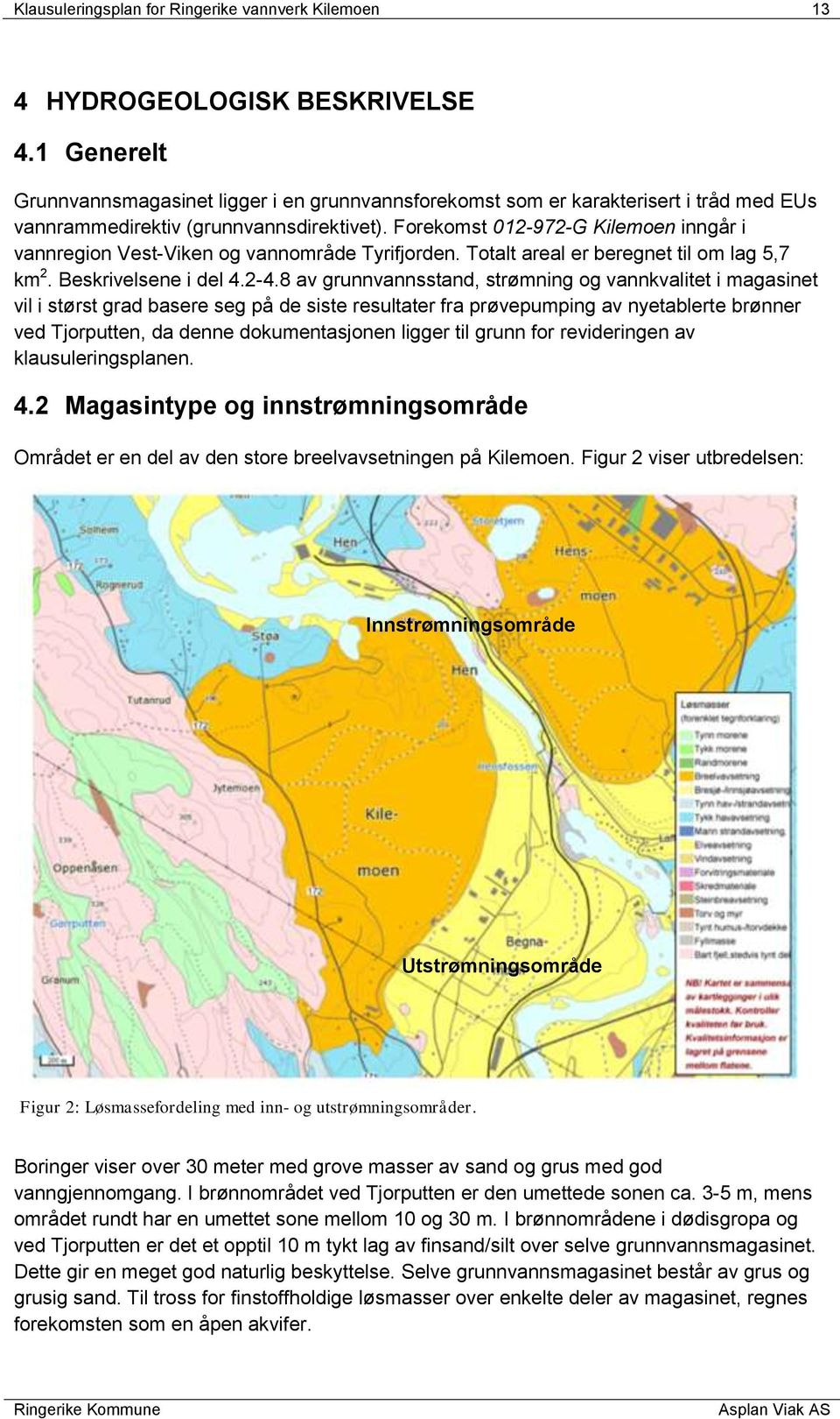 Forekomst 012-972-G Kilemoen inngår i vannregion Vest-Viken og vannområde Tyrifjorden. Totalt areal er beregnet til om lag 5,7 km 2. Beskrivelsene i del 4.2-4.