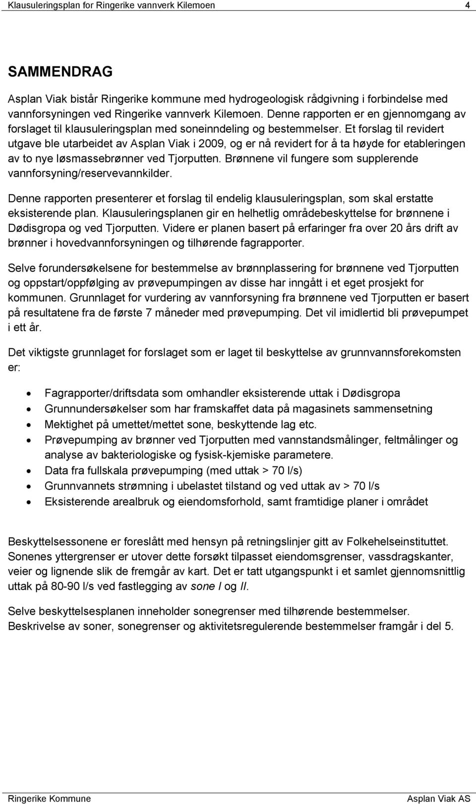 Et forslag til revidert utgave ble utarbeidet av Asplan Viak i 2009, og er nå revidert for å ta høyde for etableringen av to nye løsmassebrønner ved Tjorputten.