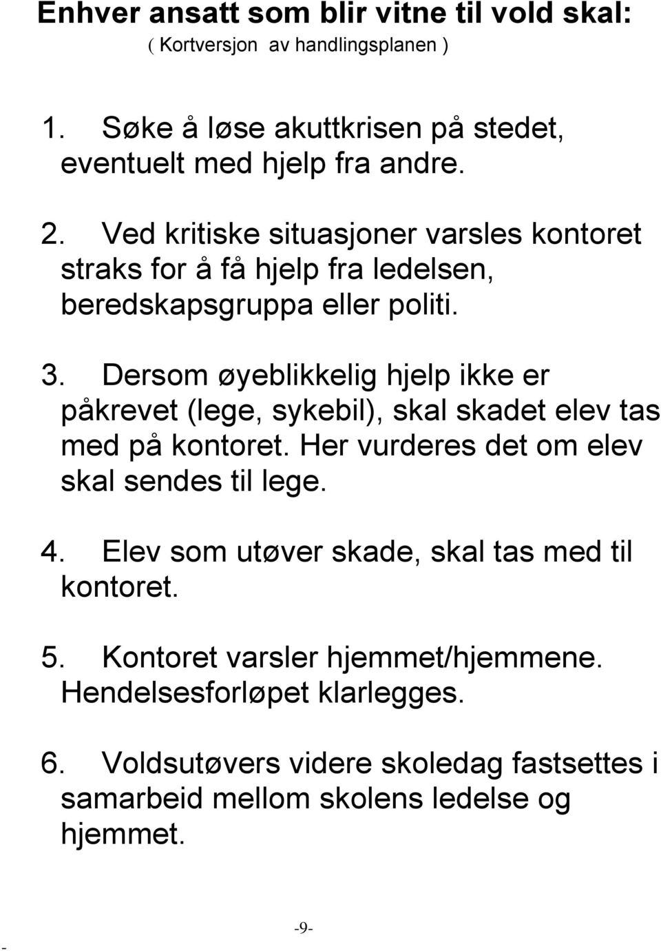 Dersom øyeblikkelig hjelp ikke er påkrevet (lege, sykebil), skal skadet elev tas med på kontoret. Her vurderes det om elev skal sendes til lege. 4.