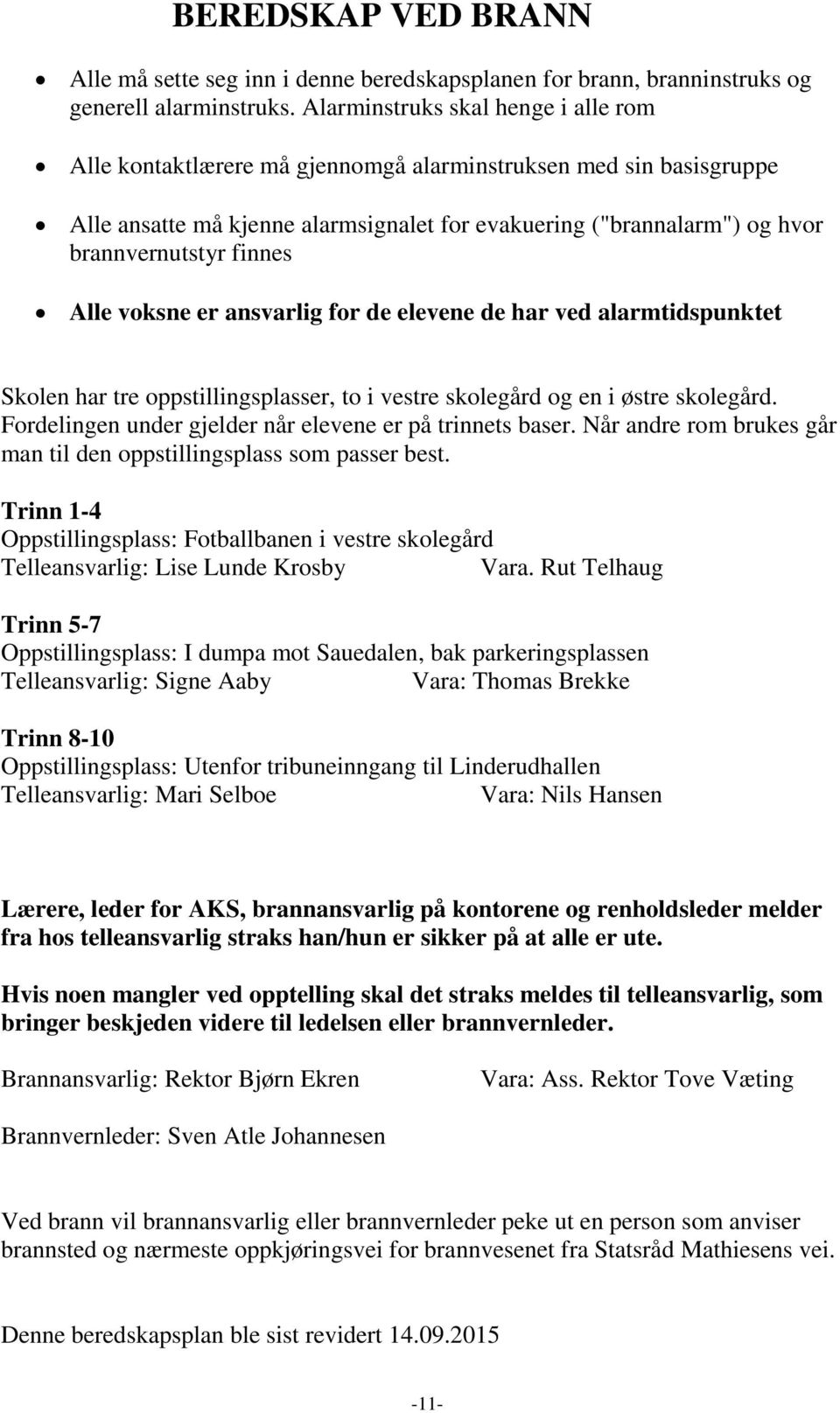 finnes Alle voksne er ansvarlig for de elevene de har ved alarmtidspunktet Skolen har tre oppstillingsplasser, to i vestre skolegård og en i østre skolegård.