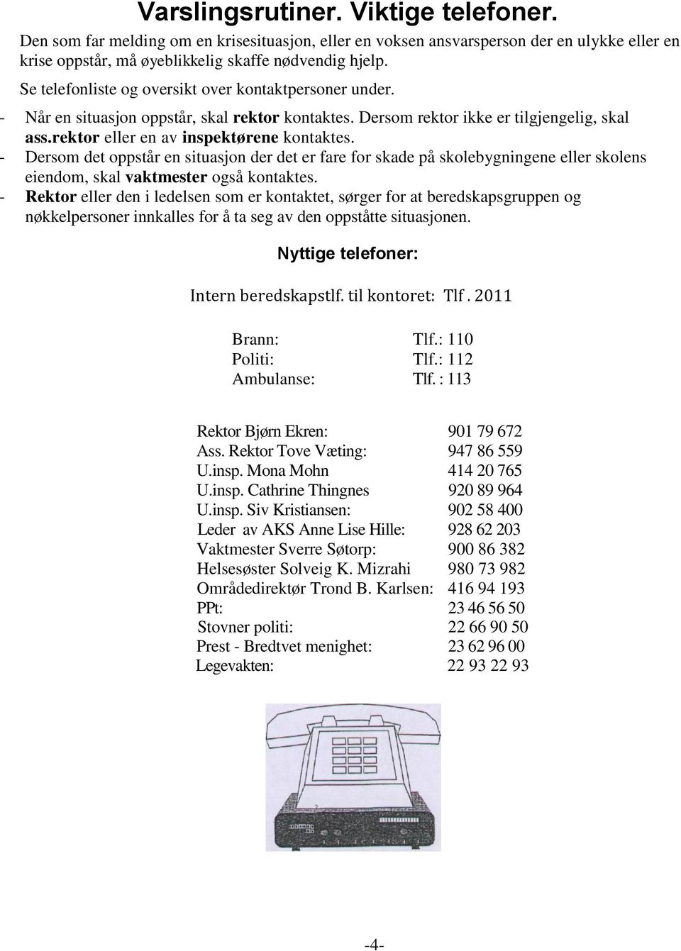 - Dersom det oppstår en situasjon der det er fare for skade på skolebygningene eller skolens eiendom, skal vaktmester også kontaktes.