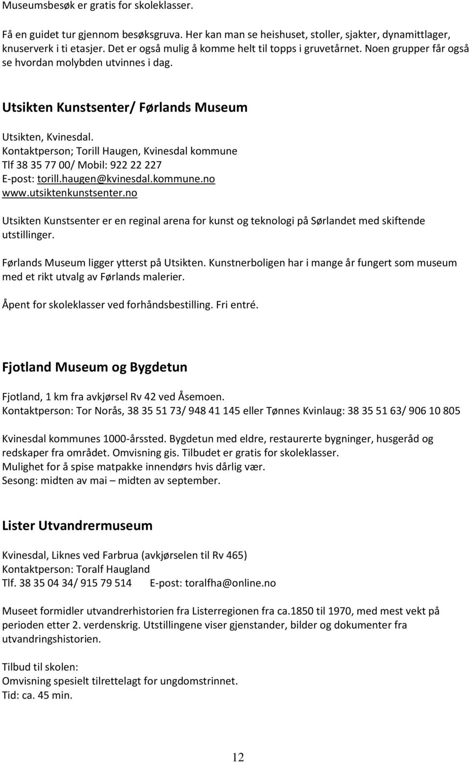 Kontaktperson; Torill Haugen, Kvinesdal kommune Tlf 38 35 77 00/ Mobil: 922 22 227 E-post: torill.haugen@kvinesdal.kommune.no www.utsiktenkunstsenter.