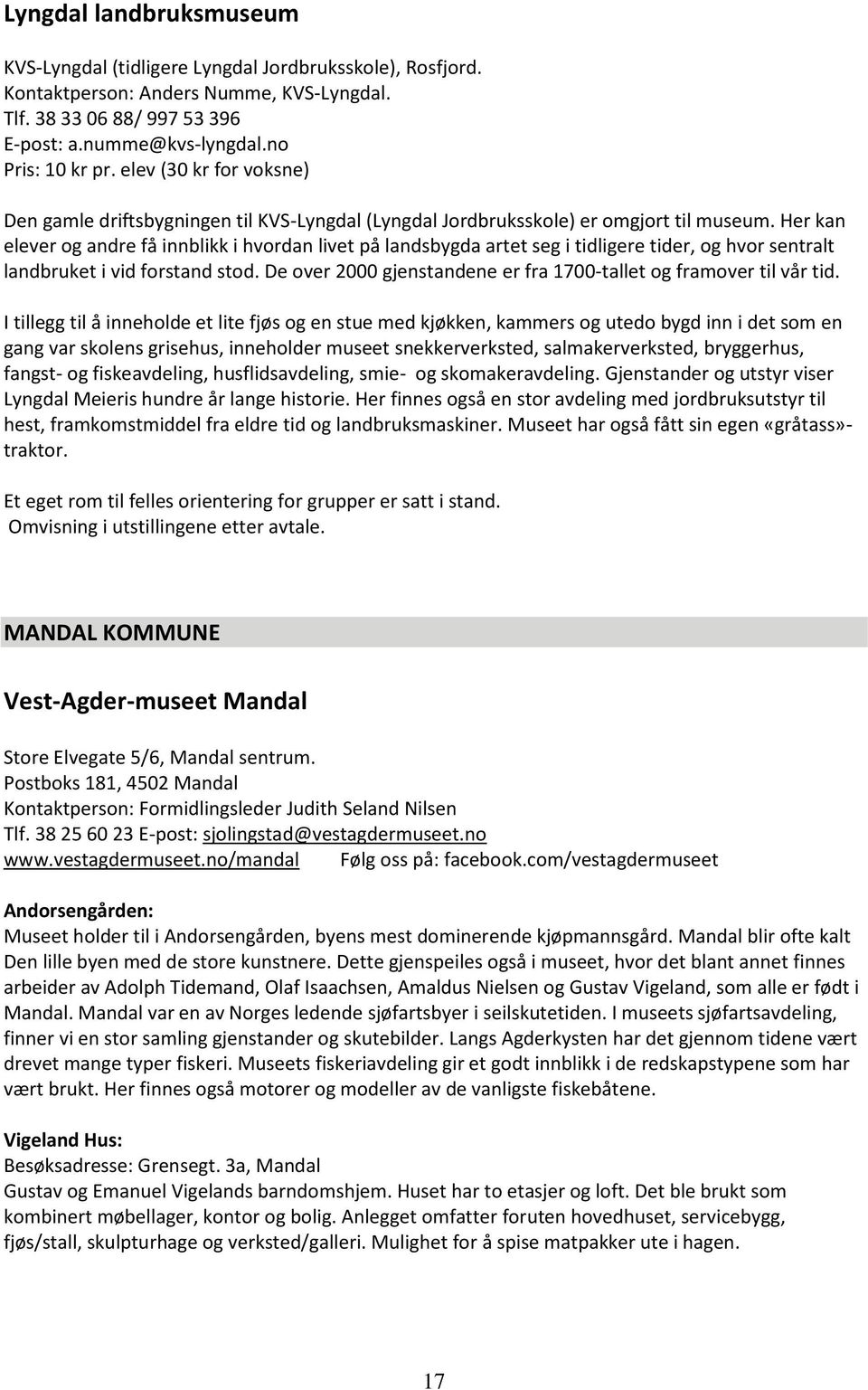 Her kan elever og andre få innblikk i hvordan livet på landsbygda artet seg i tidligere tider, og hvor sentralt landbruket i vid forstand stod.