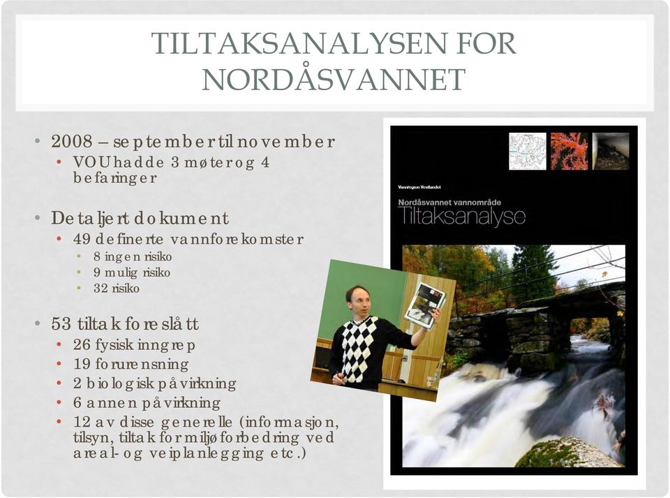 tiltak foreslått 26 fysisk inngrep 19 forurensning 2 biologisk påvirkning 6 annen påvirkning 12