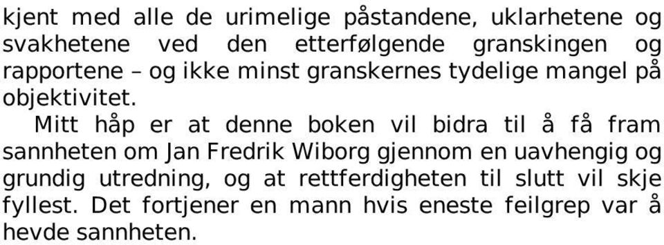 Mitt håp er at denne boken vil bidra til å få fram sannheten om Jan Fredrik Wiborg gjennom en uavhengig