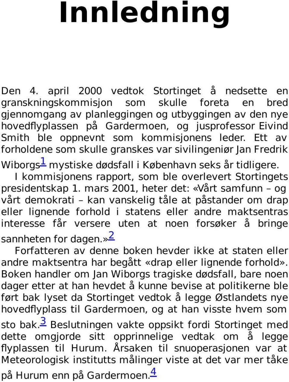 Smith ble oppnevnt som kommisjonens leder. Ett av forholdene som skulle granskes var sivilingeniør Jan Fredrik Wiborgs 1 mystiske dødsfall i København seks år tidligere.