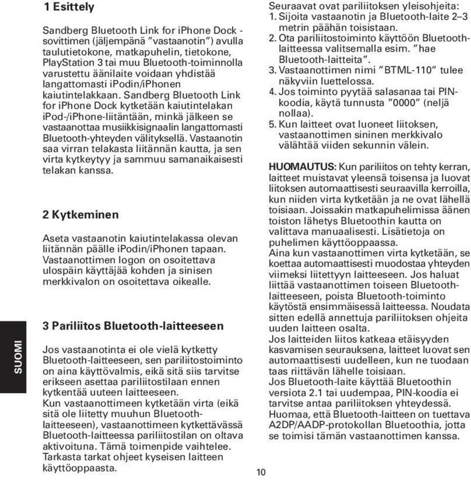 Sandberg Bluetooth Link for iphone Dock kytketään kaiutintelakan ipod-/iphone-liitäntään, minkä jälkeen se vastaanottaa musiikkisignaalin langattomasti Bluetooth-yhteyden välityksellä.