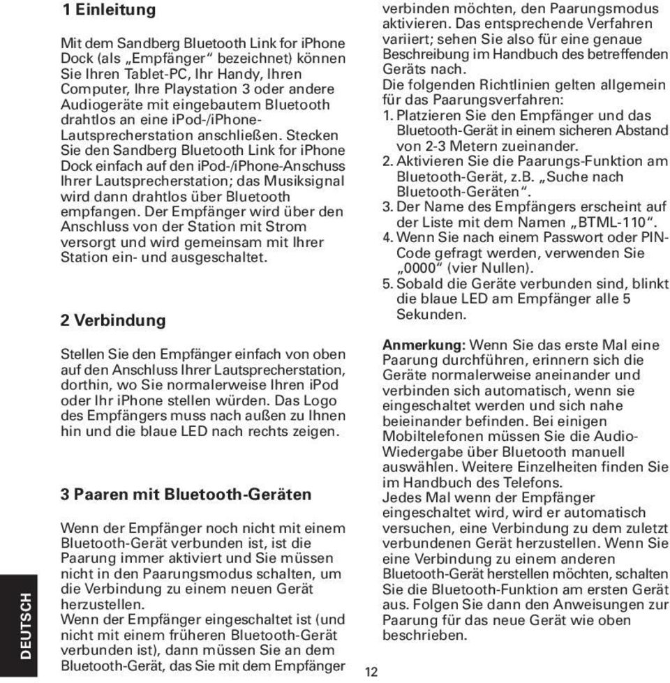 Stecken Sie den Sandberg Bluetooth Link for iphone Dock einfach auf den ipod-/iphone-anschuss Ihrer Lautsprecherstation; das Musiksignal wird dann drahtlos über Bluetooth empfangen.