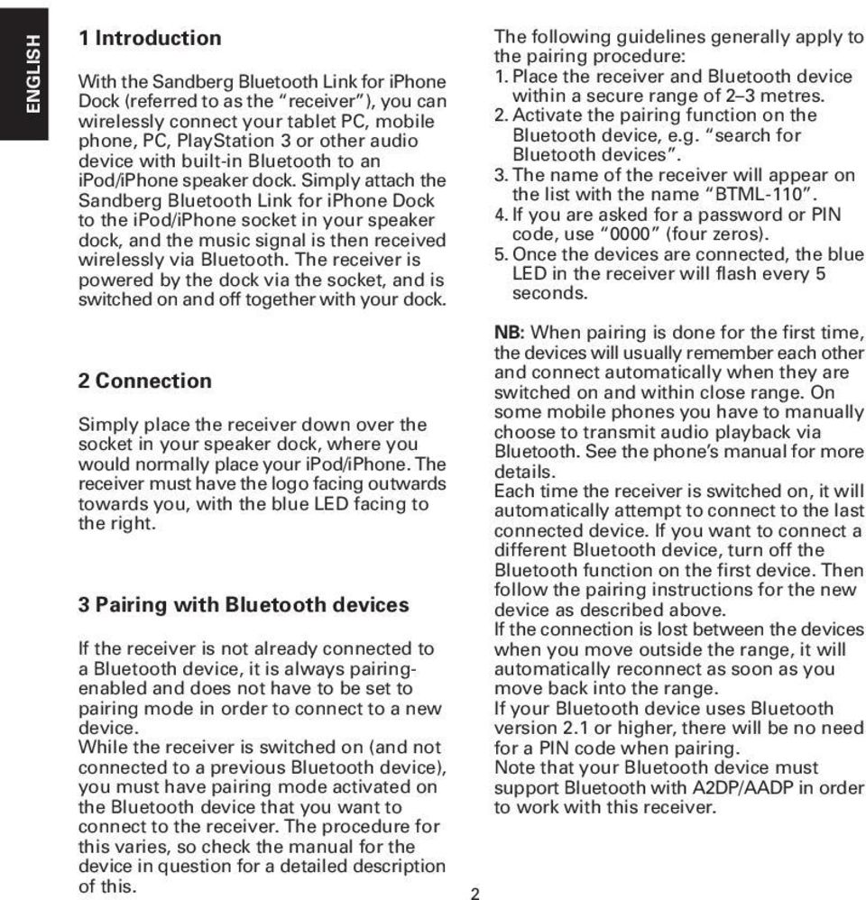 Simply attach the Sandberg Bluetooth Link for iphone Dock to the ipod/iphone socket in your speaker dock, and the music signal is then received wirelessly via Bluetooth.