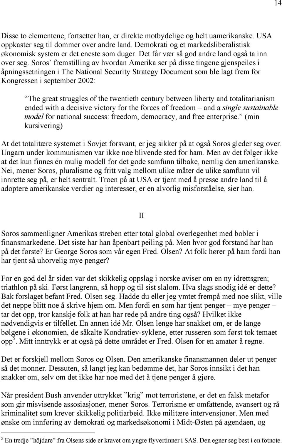 Soros fremstilling av hvordan Amerika ser på disse tingene gjenspeiles i åpningssetningen i The National Security Strategy Document som ble lagt frem for Kongressen i september 2002: The great