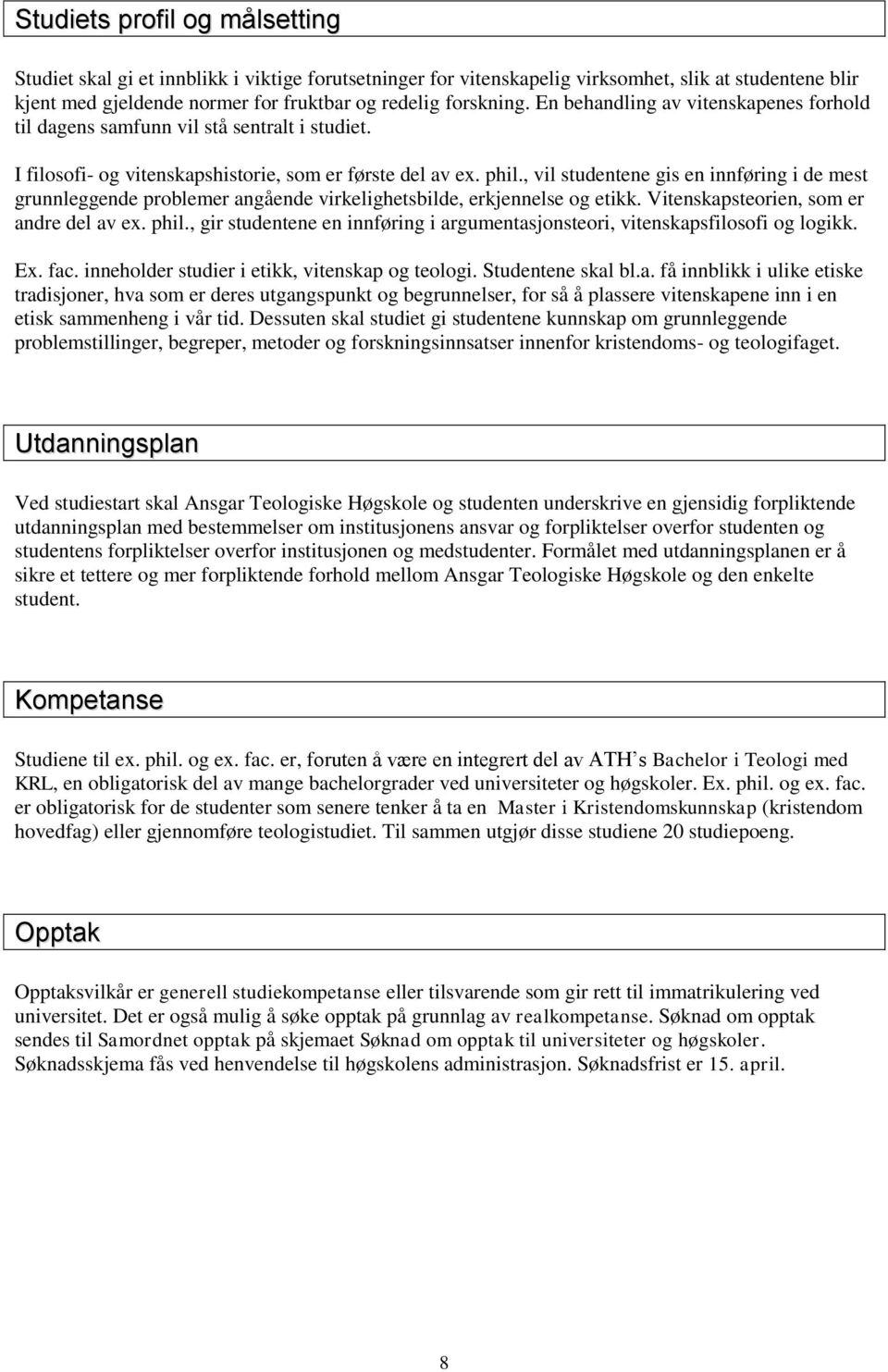 , vil studentene gis en innføring i de mest grunnleggende problemer angående virkelighetsbilde, erkjennelse og etikk. Vitenskapsteorien, som er andre del av ex. phil.