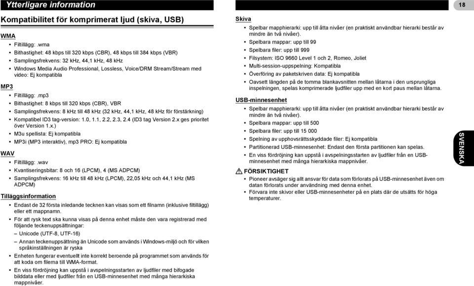 Ej kompatibla MP3 Filtillägg:.mp3 Bithastighet: 8 kbps till 320 kbps (CBR), VBR Samplingsfrekvens: 8 khz till 48 khz (32 khz, 44,1 khz, 48 khz för förstärkning) Kompatibel ID3 tag-version: 1.0, 1.