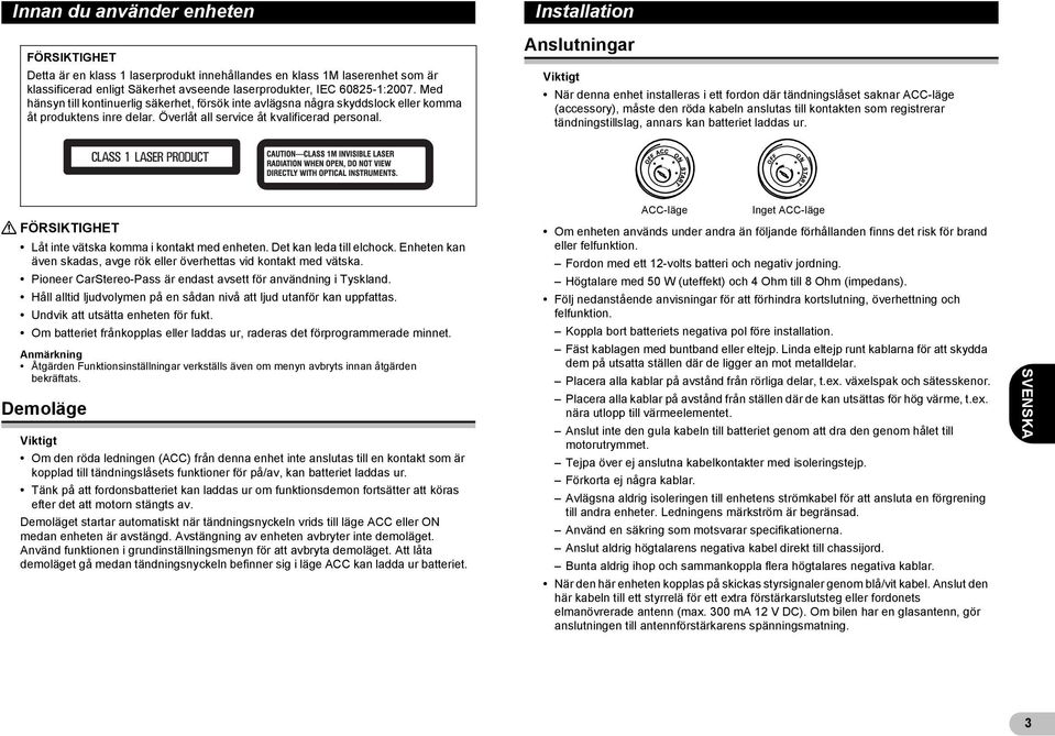 Installation Anslutningar Viktigt När denna enhet installeras i ett fordon där tändningslåset saknar ACC-läge (accessory), måste den röda kabeln anslutas till kontakten som registrerar