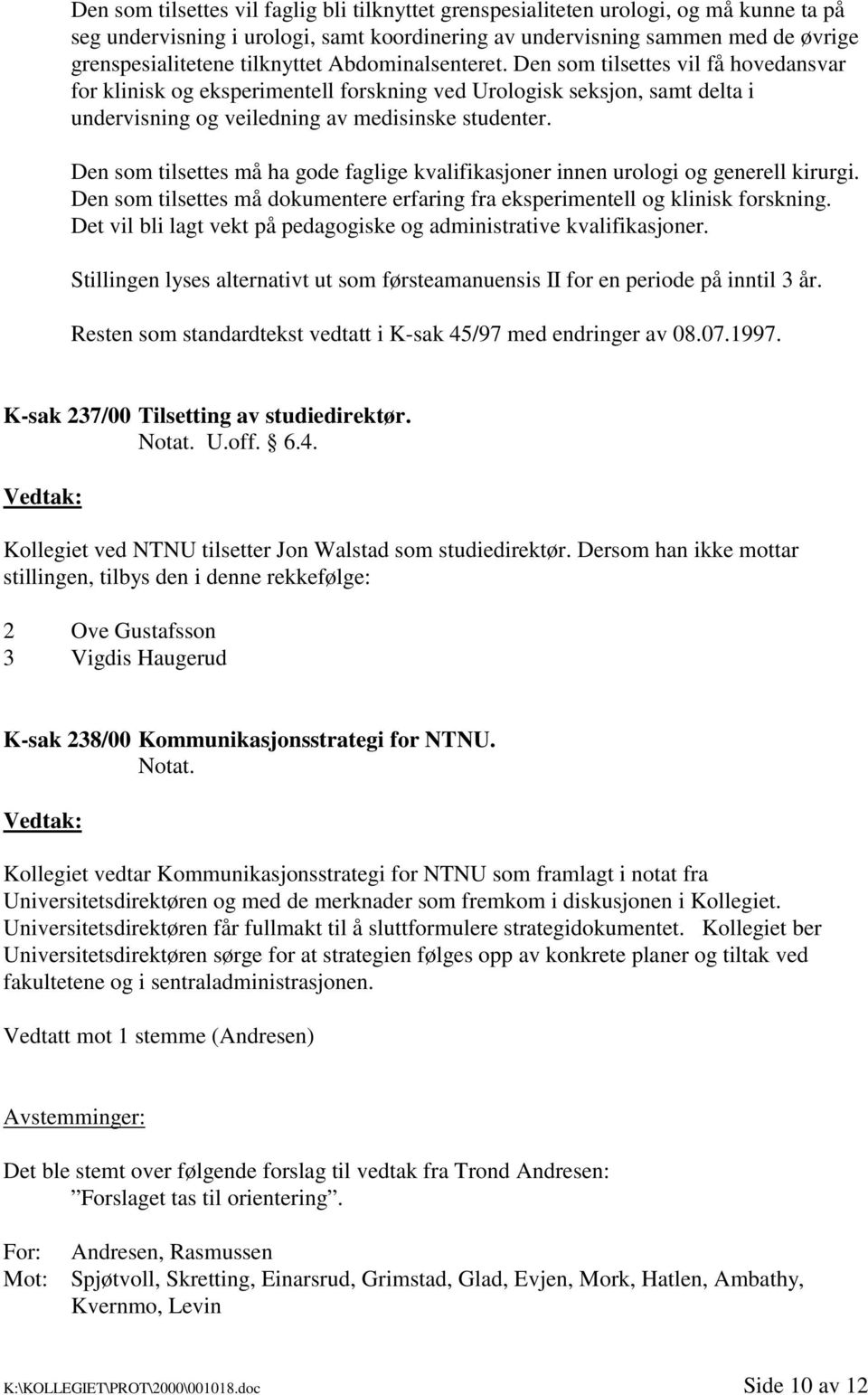 Den som tilsettes må ha gode faglige kvalifikasjoner innen urologi og generell kirurgi. Den som tilsettes må dokumentere erfaring fra eksperimentell og klinisk forskning.