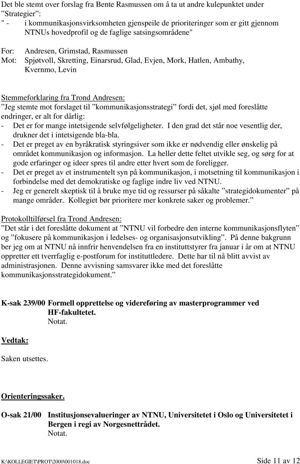 stemte mot forslaget til kommunikasjonsstrategi fordi det, sjøl med foreslåtte endringer, er alt for dårlig: - Det er for mange intetsigende selvfølgeligheter.