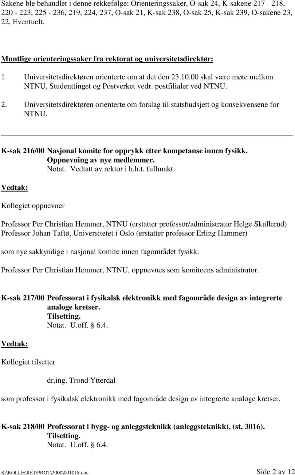 postfilialer ved NTNU. 2. Universitetsdirektøren orienterte om forslag til statsbudsjett og konsekvensene for NTNU. K-sak 216/00 Nasjonal komite for opprykk etter kompetanse innen fysikk.