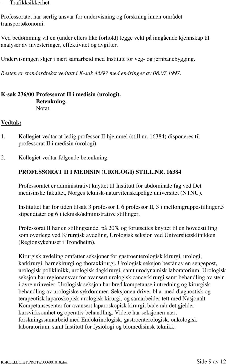 Undervisningen skjer i nært samarbeid med Institutt for veg- og jernbanebygging. Resten er standardtekst vedtatt i K-sak 45/97 med endringer av 08.07.1997.