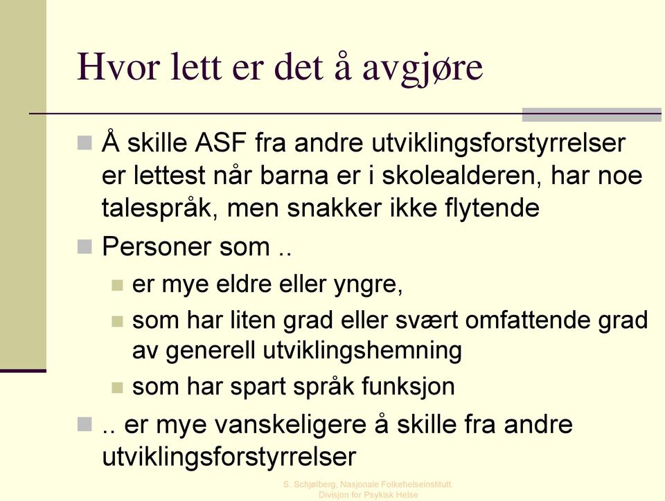 . er mye eldre eller yngre, som har liten grad eller svært omfattende grad av generell