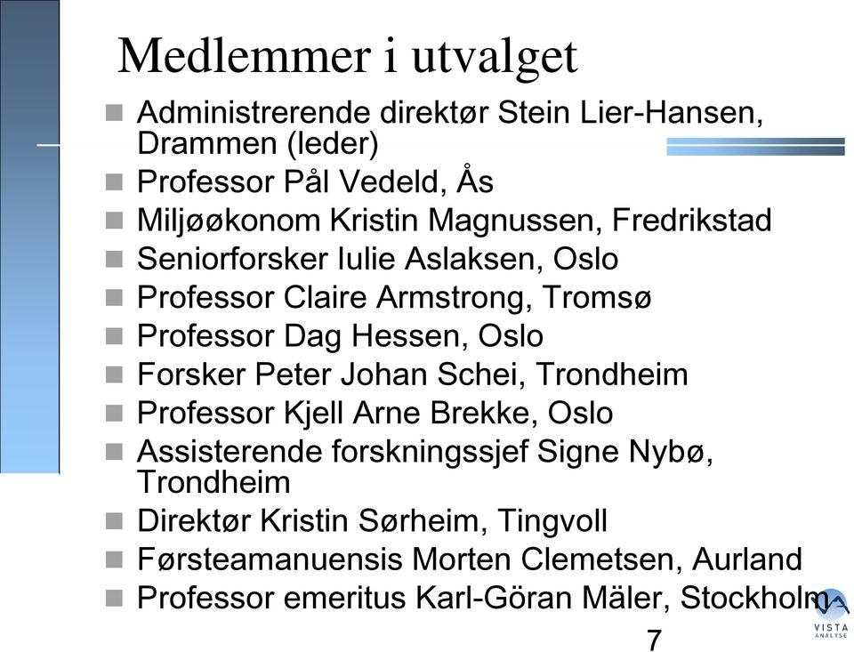 Oslo Forsker Peter Johan Schei, Trondheim Professor Kjell Arne Brekke, Oslo Assisterende forskningssjef Signe Nybø,