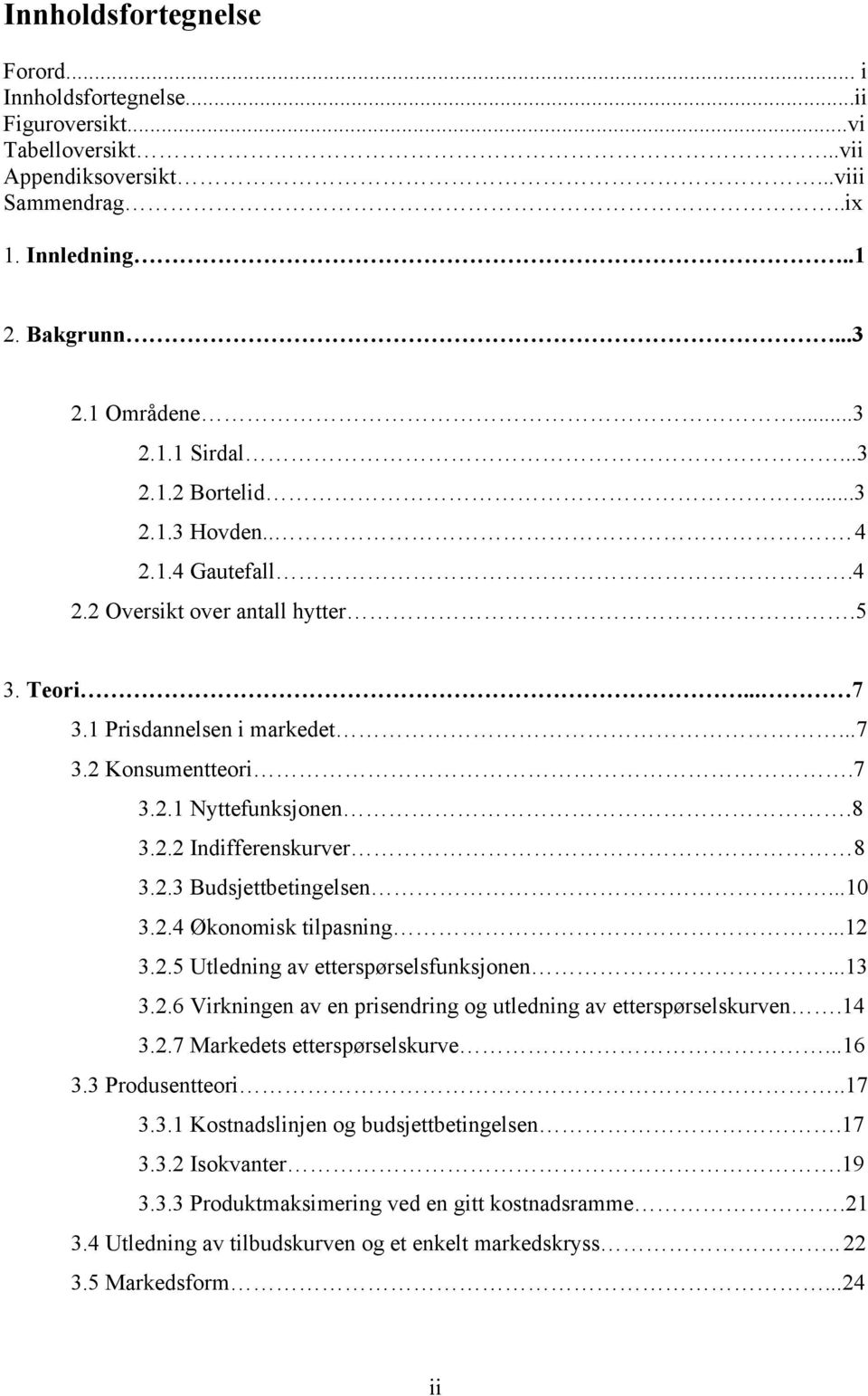 2.3 Budsjettbetingelsen...10 3.2.4 Økonomisk tilpasning...12 3.2.5 Utledning av etterspørselsfunksjonen...13 3.2.6 Virkningen av en prisendring og utledning av etterspørselskurven.14 3.2.7 Markedets etterspørselskurve.