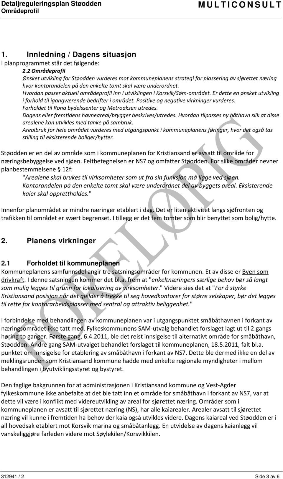 Hvordan passer aktuell områdeprofil inn i utviklingen i Korsvik/Søm-området. Er dette en ønsket utvikling i forhold til igangværende bedrifter i området. Positive og negative virkninger vurderes.