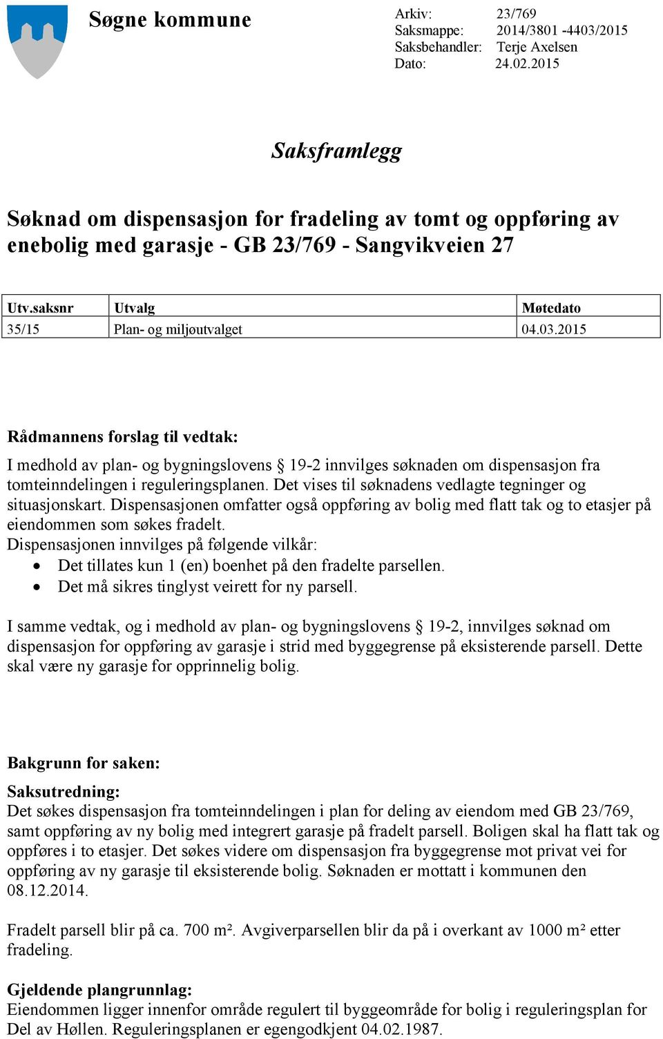 2015 Rådmannens forslag til vedtak: I medhold av plan- og bygningslovens 19-2 innvilges søknaden om dispensasjon fra tomteinndelingen i reguleringsplanen.