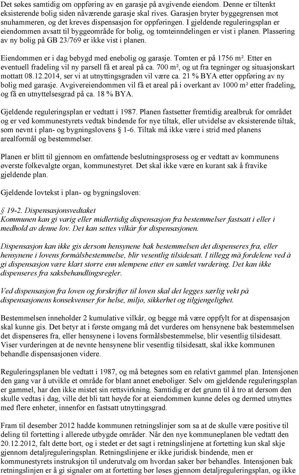 I gjeldende reguleringsplan er eiendommen avsatt til byggeområde for bolig, og tomteinndelingen er vist i planen. Plassering av ny bolig på GB 23/769 er ikke vist i planen.