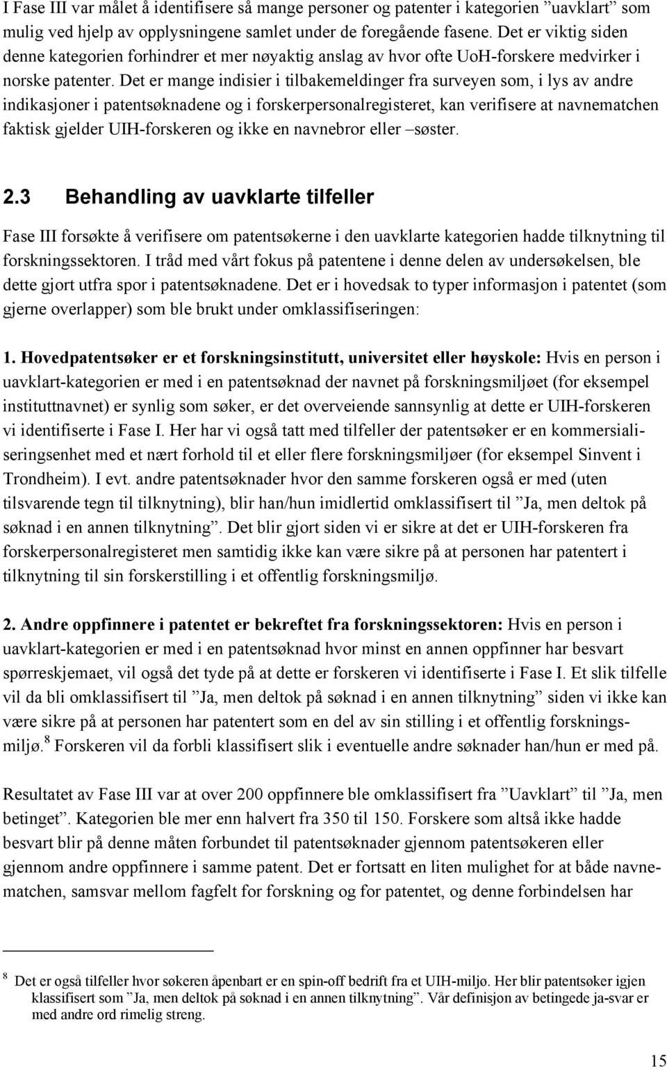 Det er mange indisier i tilbakemeldinger fra surveyen som, i lys av andre indikasjoner i patentsøknadene og i forskerpersonalregisteret, kan verifisere at navnematchen faktisk gjelder UIH-forskeren