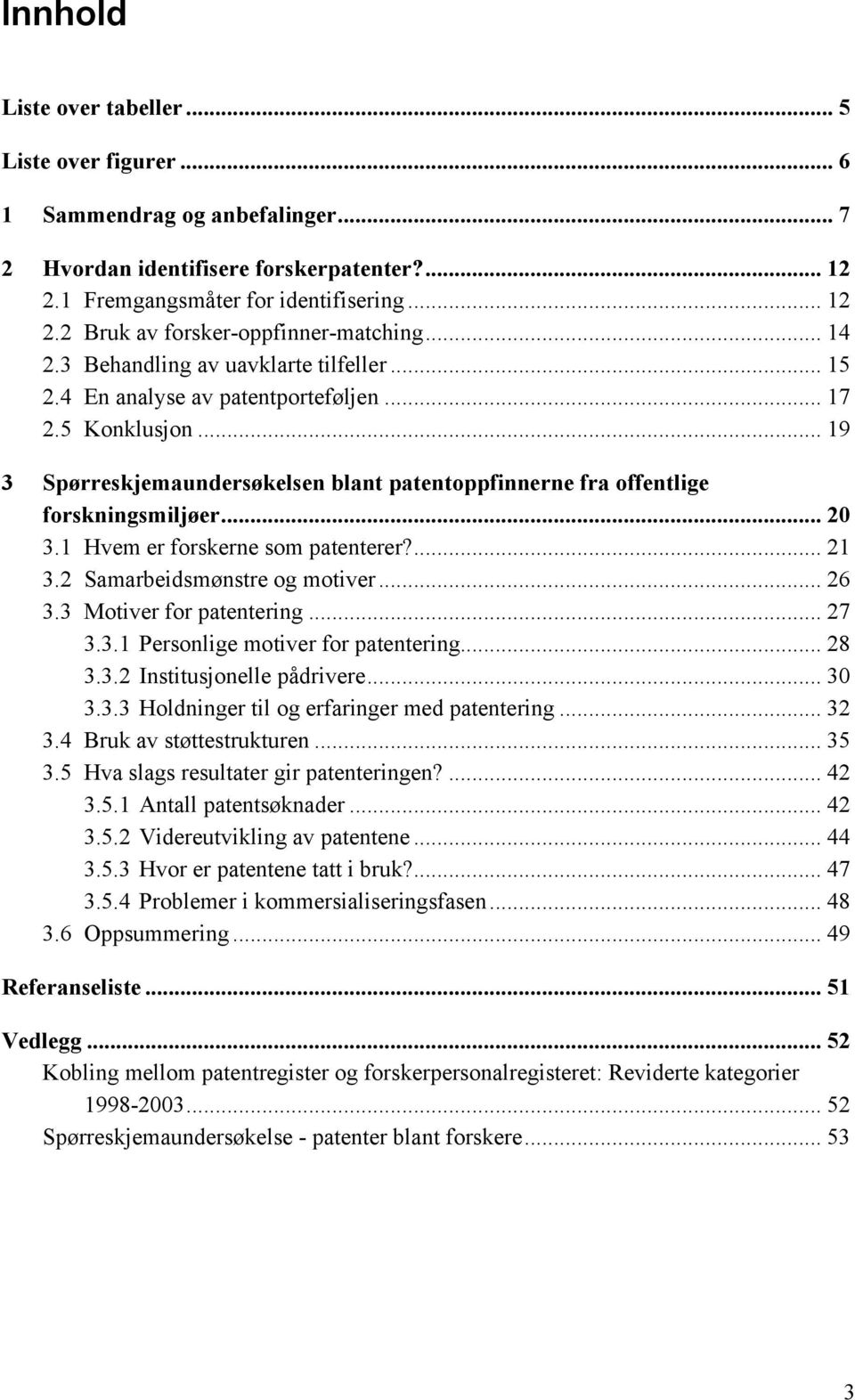 .. 20 3.1 Hvem er forskerne som patenterer?... 21 3.2 Samarbeidsmønstre og motiver... 26 3.3 Motiver for patentering... 27 3.3.1 Personlige motiver for patentering... 28 3.3.2 Institusjonelle pådrivere.