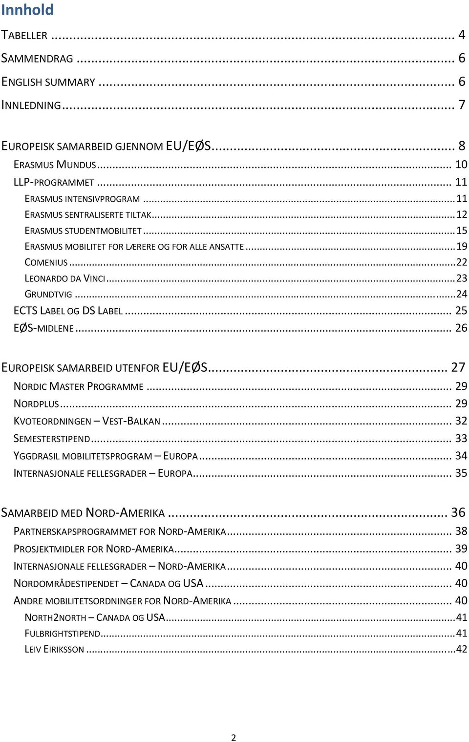 .. 24 ECTS LABEL OG DS LABEL... 25 EØS MIDLENE... 26 EUROPEISK SAMARBEID UTENFOR EU/EØS... 27 NORDIC MASTER PROGRAMME... 29 NORDPLUS... 29 KVOTEORDNINGEN VEST BALKAN... 32 SEMESTERSTIPEND.