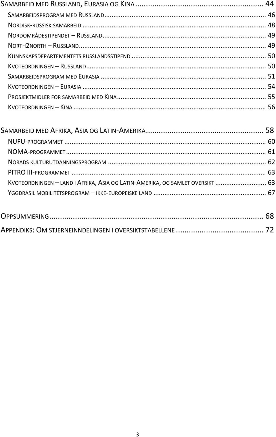 .. 55 KVOTEORDNINGEN KINA... 56 SAMARBEID MED AFRIKA, ASIA OG LATIN AMERIKA... 58 NUFU PROGRAMMET... 60 NOMA PROGRAMMET... 61 NORADS KULTURUTDANNINGSPROGRAM... 62 PITRO III PROGRAMMET.