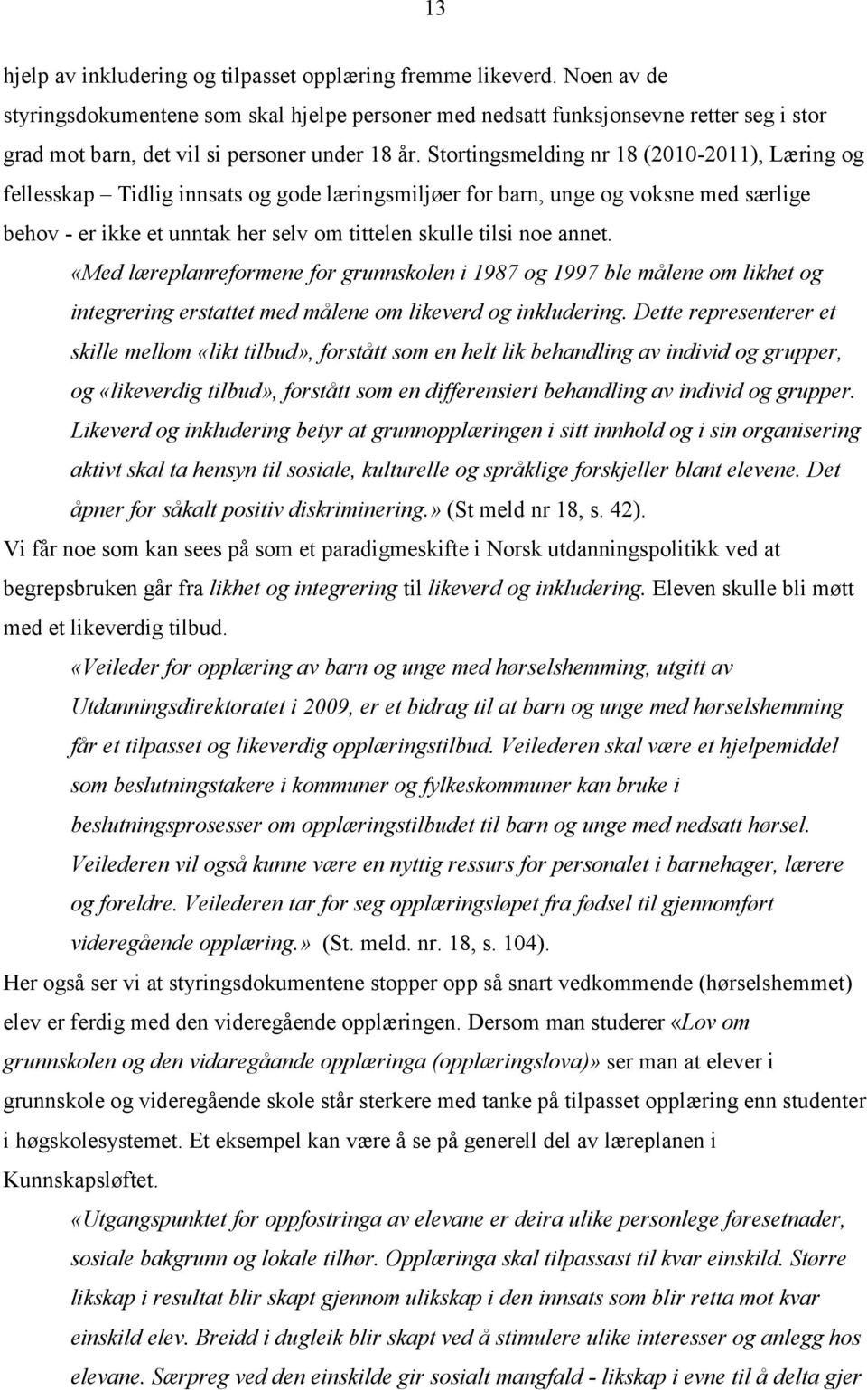 Stortingsmelding nr 18 (2010-2011), Læring og fellesskap Tidlig innsats og gode læringsmiljøer for barn, unge og voksne med særlige behov - er ikke et unntak her selv om tittelen skulle tilsi noe